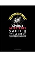 Always Be Yourself Unless You Can Be A Swedish Vallhund Then Be A Swedish Vallhund