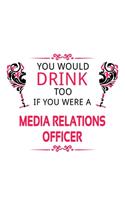 You Would Drink Too If You Were A Media Relations Officer: Awesome Media Relations Officer Notebook, Journal Gift, Diary, Doodle Gift or Notebook - 6 x 9 Compact Size- 109 Blank Lined Pages