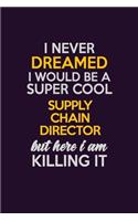 I Never Dreamed I Would Be A Super cool Supply Chain Director But Here I Am Killing It: Career journal, notebook and writing journal for encouraging men, women and kids. A framework for building your career.