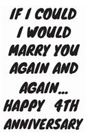 If I Could I Would Marry You Again And Again... Happy 4th Anniversary: Funny 4th Magic happened on this day happy anniversary Birthday Gift Journal / Notebook / Diary Quote (6 x 9 - 110 Blank Lined Pages)