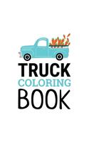 Truck Coloring Book: Truck Gifts for Toddlers, Kids ages 2-4,4-8 or Adult Relaxation - Cute Stress Relief Truck Lovers Birthday Coloring Book Made in USA