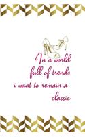 In A World Full Of Trends I Want To Remain A Classic