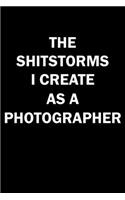 The Shitstorms I Create As A Photographer: Funny gag gift for snarky sarcastic Photographer - blank lined notebook
