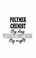 Polymer Chemist By Day World's Best Mom By Night: Personal Polymer Chemist Notebook, Polymer Chemistry Scientist Journal Gift, Diary, Doodle Gift or Notebook - 6 x 9 Compact Size, 109 Blank Lined Pa