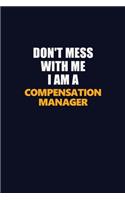 Don't Mess With Me I Am A Compensation Manager: Career journal, notebook and writing journal for encouraging men, women and kids. A framework for building your career.