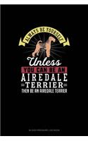 Always Be Yourself Unless You Can Be An Airedale Terrier Then Be An Airedale Terrier: Blood Pressure Log Book(338 Blood Pressure Log Book)