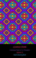 Arabesque Patterns For Relaxation Volume 12: Adult Colouring Book