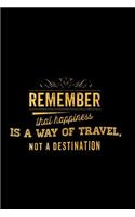 Remember That Happiness Is a Way of Travel Not a Destination: An Inspirational Journal to Get You Motivated!