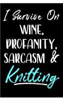 I Survive On Wine, Profanity, Sarcasm & Knitting: Blank Lined Notebook Journal