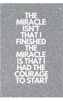 The Miracle Isn't That I Finished. the Miracle Is That I Had the Courage to Start