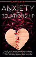 Anxiety in Relationship: Learn 10 ways to Deal with Jealousy, Overcome Anxiety, Negative Thinking and Attachment in Love by improving the Couple Communication to Establish H