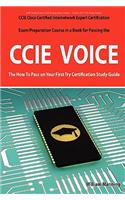 CCIE Cisco Certified Internetwork Expert Voice Certification Exam Preparation Course in a Book for Passing the CCIE Exam - The How to Pass on Your Fir