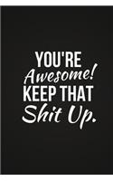 You're Awesome! Keep That Shit Up.