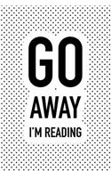 Go Away I'm Reading: A Matte 6x9 Inch Softcover Notebook Journal with 120 Blank Lined Pages and a Funny Book Lover Cover Slogan