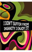 I Don't Suffer from Insanity I Enjoy It!: Blank Journal with Lines and a Funny Cover, 6 X 9, 110 Pages. Use as a Task Planner, To-Do List, Personal Diary, Student or Teacher Notes