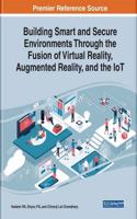 Building Smart and Secure Environments Through the Fusion of Virtual Reality, Augmented Reality, and the IoT