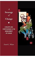 Strategy of Change: Concepts and Controversies in the Management of Change
