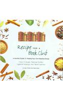 Recipe for a Book Club: A Monthly Guide for Hosting Your Own Reading Group