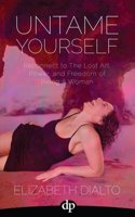 Untame Yourself: Reconnect to the Lost Art, Power and Freedom of Being a Woman