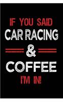 If You Said Car Racing & Coffee I'm in: Blank Lined Notebook Journal