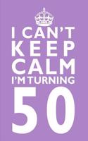 I Can't Keep Calm I'm Turning 50 Birthday Gift Notebook (7 x 10 Inches)