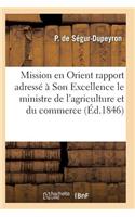 Mission En Orient: Rapport Adressé À Son Excellence Le Ministre de l'Agriculture Et Du Commerce
