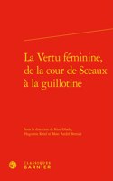 La Vertu Feminine, de la Cour de Sceaux a la Guillotine