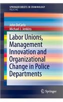 Labor Unions, Management Innovation and Organizational Change in Police Departments