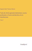 Traite de chimie generale elementaire; Lecons professees a l'ecole centrale des arts et manufactures