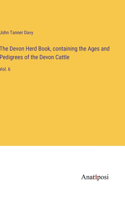 The Devon Herd Book, containing the Ages and Pedigrees of the Devon Cattle