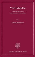 Vom Scheiden: Geschichte Und Theorie Einer Juristischen Kulturtechnik