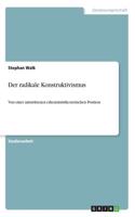 radikale Konstruktivismus: Von einer umstrittenen erkenntnistheoretischen Position