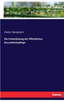 Die Entwickelung der öffentlichen Gesundheitspflege: (German)