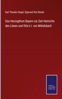 Herzogthum Bayern zur Zeit Heinrichs des Löwen und Otto's I. von Mittelsbach