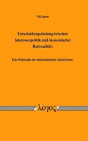 Entscheidungsfindung Zwischen Interessenpolitik Und Okonomischer Rationalitat