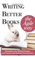 Writing Better Books the Agile Way: Streamline Your Writing Process and Connect with Readers from Day One