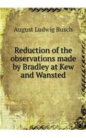 Reduction of the Observations Made by Bradley at Kew and Wansted