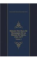 Histoire Des Ducs de Bourgogne de la Maison de Valois, 1364-1477 Volume 4