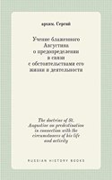 &#1059;&#1095;&#1077;&#1085;&#1080;&#1077; &#1073;&#1083;&#1072;&#1078;&#1077;&#1085;&#1085;&#1086;&#1075;&#1086; &#1040;&#1074;&#1075;&#1091;&#1089;&#1090;&#1080;&#1085;&#1072; &#1086; &#1087;&#1088;&#1077;&#1076;&#1086;&#1087;&#1088;&#1077;&#1076: The doctrine of St. Augustine on predestination in connection with the circumstances of his life and activity