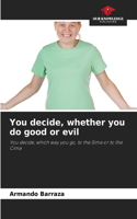You decide, whether you do good or evil
