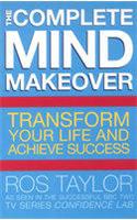 The Complete Mind Makeover (Transform Your Life And Achieve Success)