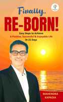 Finally.. RE-BORN! : Easy Steps to Achieve A Positive, Successful & Enjoyable Life in 21 Days