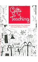 Gifts of Teaching : 10 Inspiring Stories that Celebrate the Joy of being a Teacher