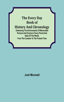 The Every Day Book of History and Chronology; Embracing the Anniversaries of Memorable Persons and Events in Every Period and State of the World, from the Creation to the Present Time