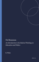 On Rousseau: An Introduction to His Radical Thinking on Education and Politics