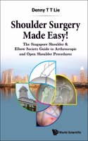 Shoulder Surgery Made Easy!: The Singapore Shoulder & Elbow Society Guide to Arthroscopic and Open Shoulder Procedures