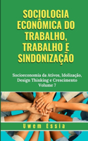 Sociologia Econômica Do Trabalho, Trabalho E Sindonização: Socioeconomia da Ativos, Idolização, Design Thinking e Crescimento Volume 7