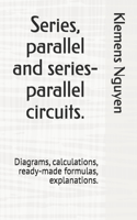 Series, parallel and series-parallel circuits.: Diagrams, calculations, ready-made formulas, explanations.