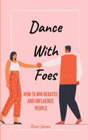 Dance with Foes: How To Win Debates And Influence People