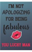 I'm Not Apologizing for Being Fabulous You Lucky Man